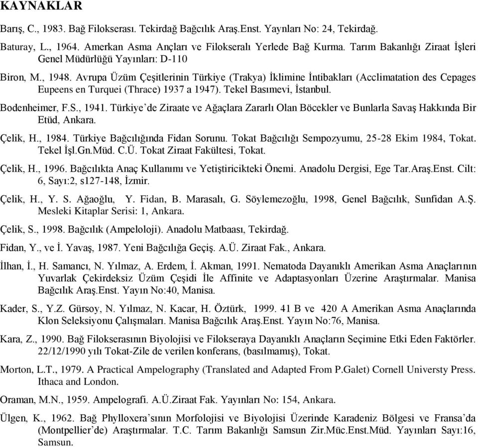 Avrupa Üzüm Çeşitlerinin Türkiye (Trakya) İklimine İntibakları (Acclimatation des Cepages Eupeens en Turquei (Thrace) 1937 a 1947). Tekel Basımevi, İstanbul. Bodenheimer, F.S., 1941.