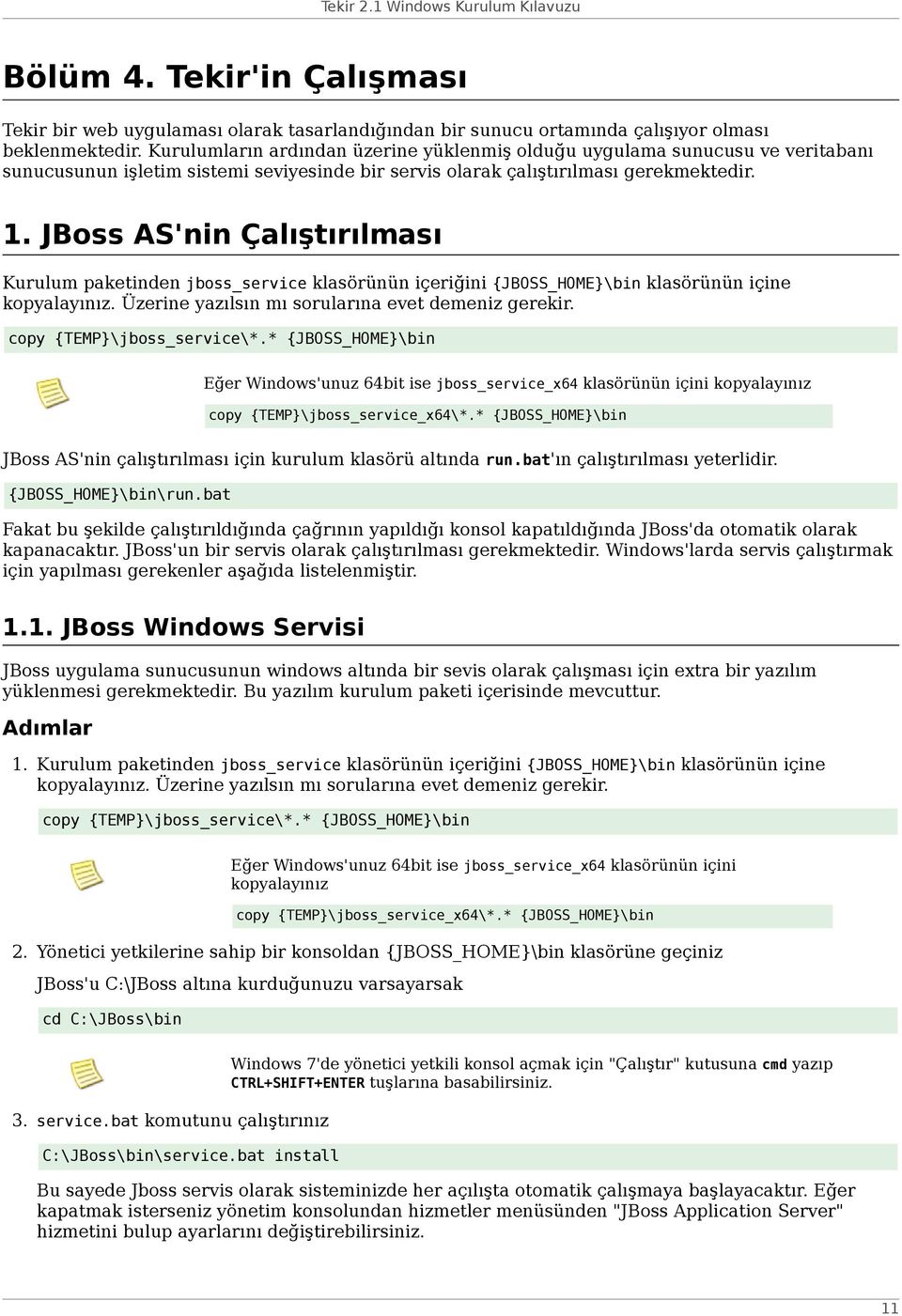 JBoss AS'nin Çalıştırılması Kurulum paketinden jboss_service klasörünün içeriğini {JBOSS_HOME}\bin klasörünün içine kopyalayınız. Üzerine yazılsın mı sorularına evet demeniz gerekir.