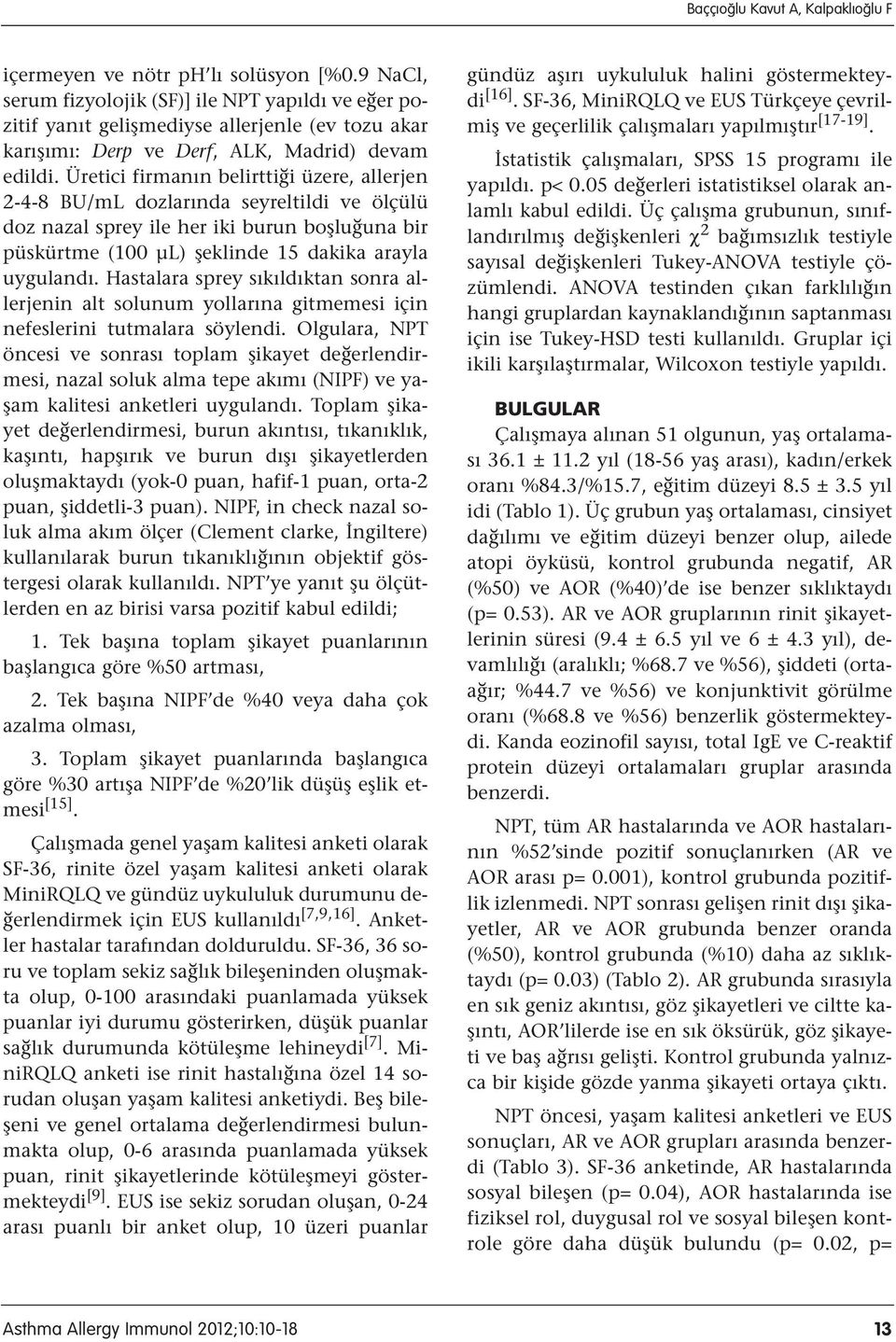 Üretici firmanın belirttiği üzere, allerjen 2-4-8 BU/mL dozlarında seyreltildi ve ölçülü doz nazal sprey ile her iki burun boşluğuna bir püskürtme (100 µl) şeklinde 15 dakika arayla uygulandı.