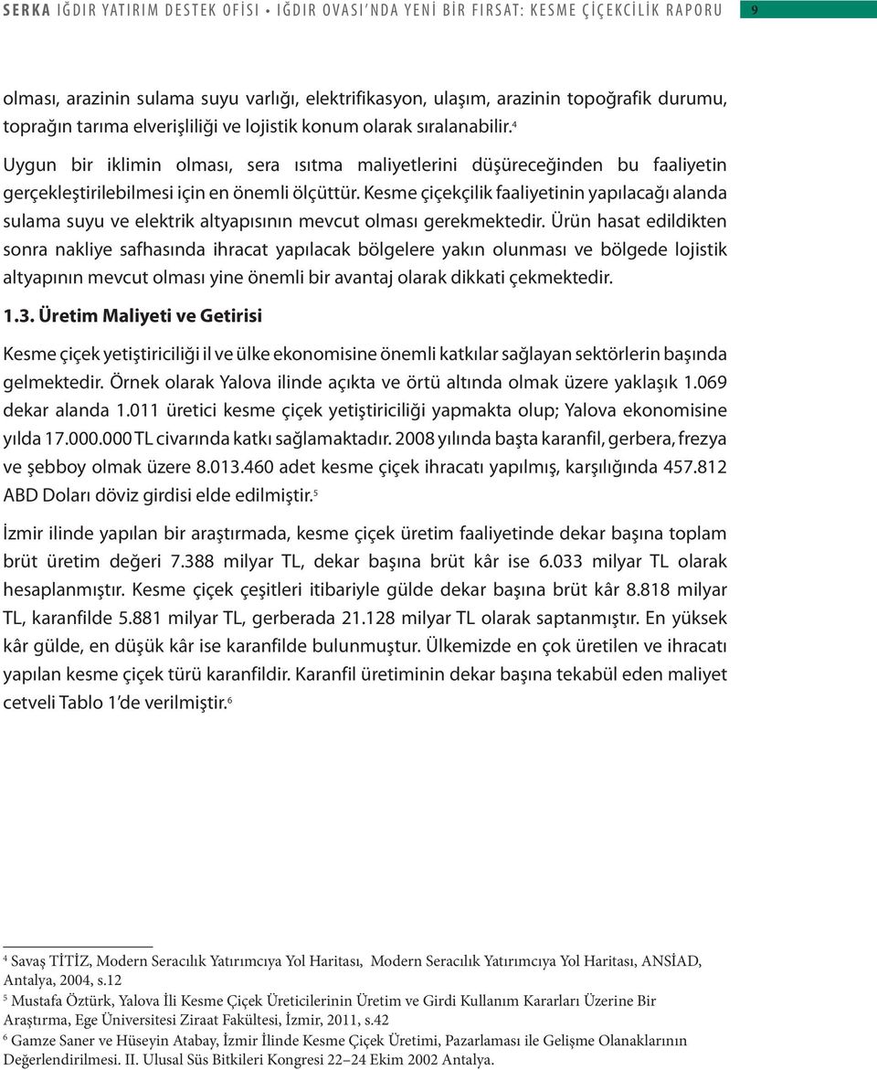 Kesme çiçekçilik faaliyetinin yapılacağı alanda sulama suyu ve elektrik altyapısının mevcut olması gerekmektedir.