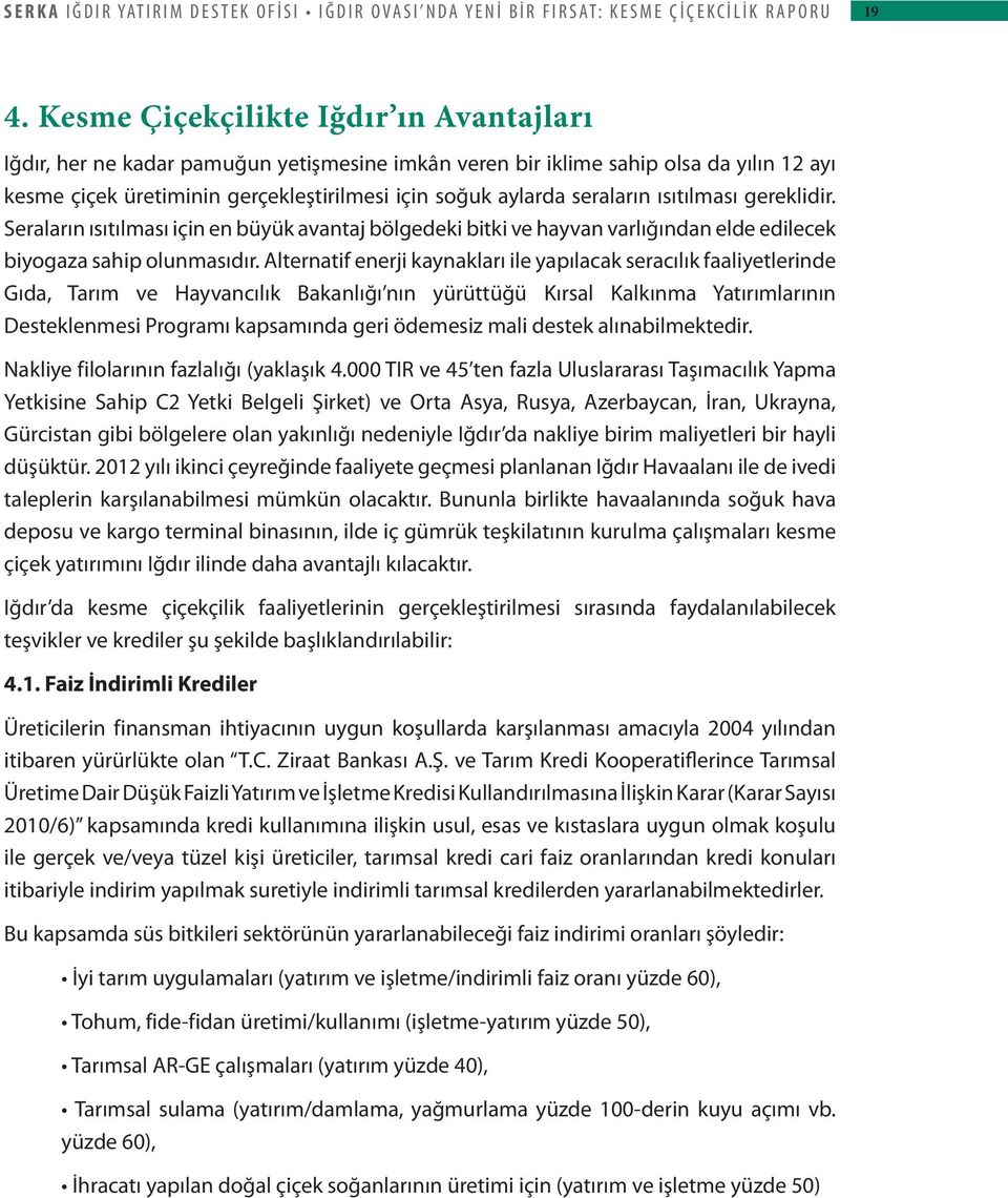 seraların ısıtılması gereklidir. Seraların ısıtılması için en büyük avantaj bölgedeki bitki ve hayvan varlığından elde edilecek biyogaza sahip olunmasıdır.