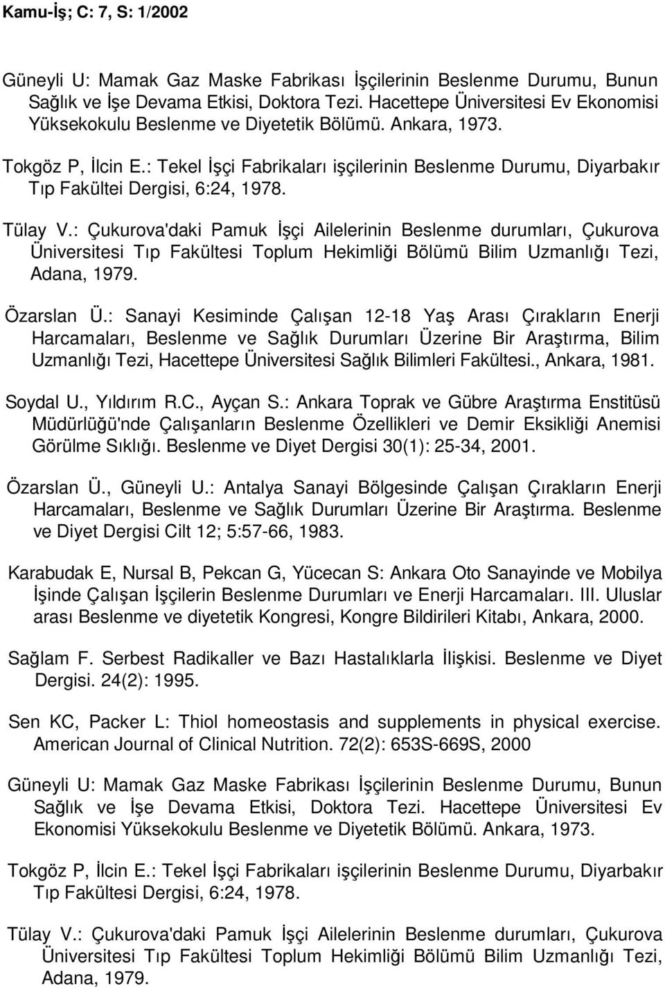 : Çukurova'daki Pamuk Đşçi Ailelerinin Beslenme durumları, Çukurova Üniversitesi Tıp Fakültesi Toplum Hekimliği Bölümü Bilim Uzmanlığı Tezi, Adana, 1979. Özarslan Ü.