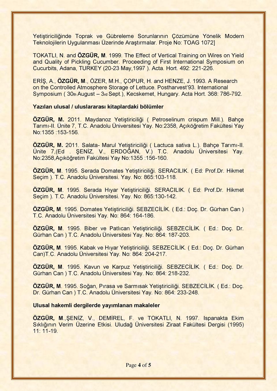 ERİŞ, A., ÖZGÜR, M., ÖZER, M.H., ÇOPUR, H. and HENZE, J. 1993. A Research on the Controlled Atmosphere Storage of Lettuce. Postharvest 93. International Symposium ( 30th August 3rd Sept.