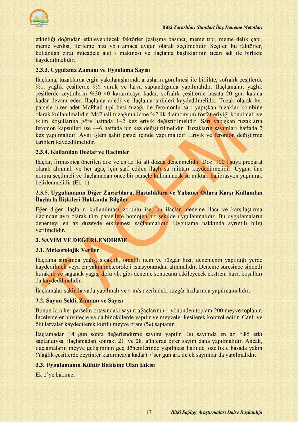 3. Uygulama Zamanı ve Uygulama Sayısı İlaçlama, tuzaklarda ergin yakalanışlarında artışların görülmesi ile birlikte, sofralık çeşitlerde %1, yağlık çeşitlerde %6 vuruk ve larva saptandığında