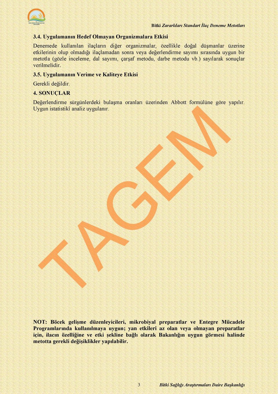 Uygulamanın Verime ve Kaliteye Etkisi Gerekli değildir. 4. SONUÇLAR Değerlendirme sürgünlerdeki bulaşma oranları üzerinden Abbott formülüne göre yapılır. Uygun istatistikî analiz uygulanır.