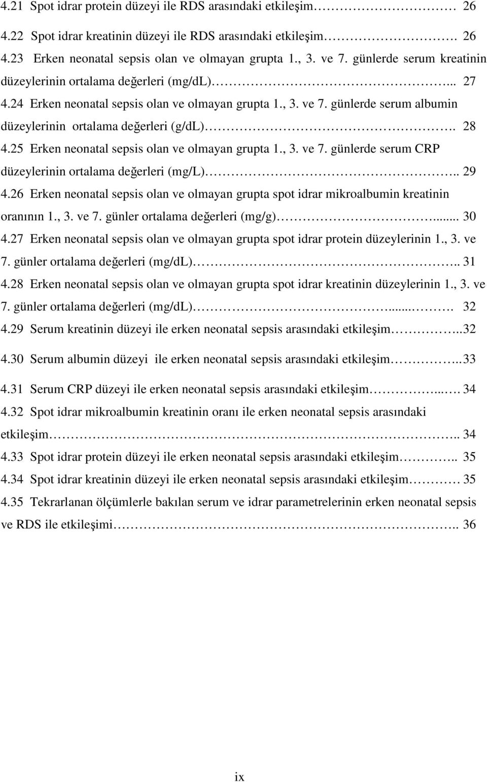 5 Erken neonatal sepsis olan ve olmayan grupta 1., 3. ve 7. günlerde serum CRP düzeylerinin ortalama değerleri (mg/l).. 9 4.