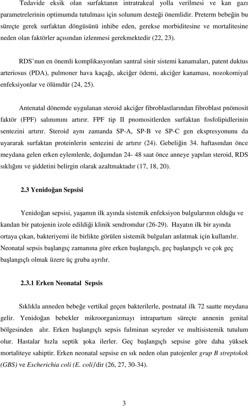 RDS nun en önemli komplikasyonları santral sinir sistemi kanamaları, patent duktus arteriosus (PDA), pulmoner hava kaçağı, akciğer ödemi, akciğer kanaması, nozokomiyal enfeksiyonlar ve ölümdür (4, 5).