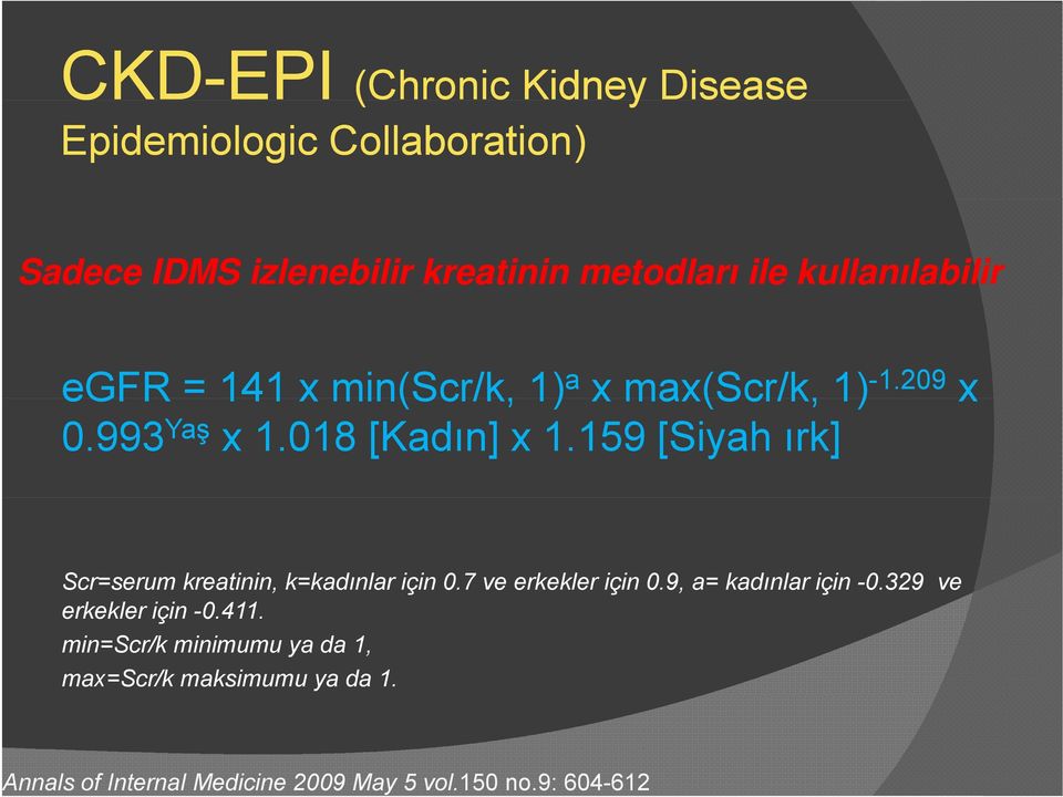 159 [Siyah ırk] Scr=serum kreatinin, k=kadınlar için 0.7 ve erkekler için 0.9, a= kadınlar için -0.