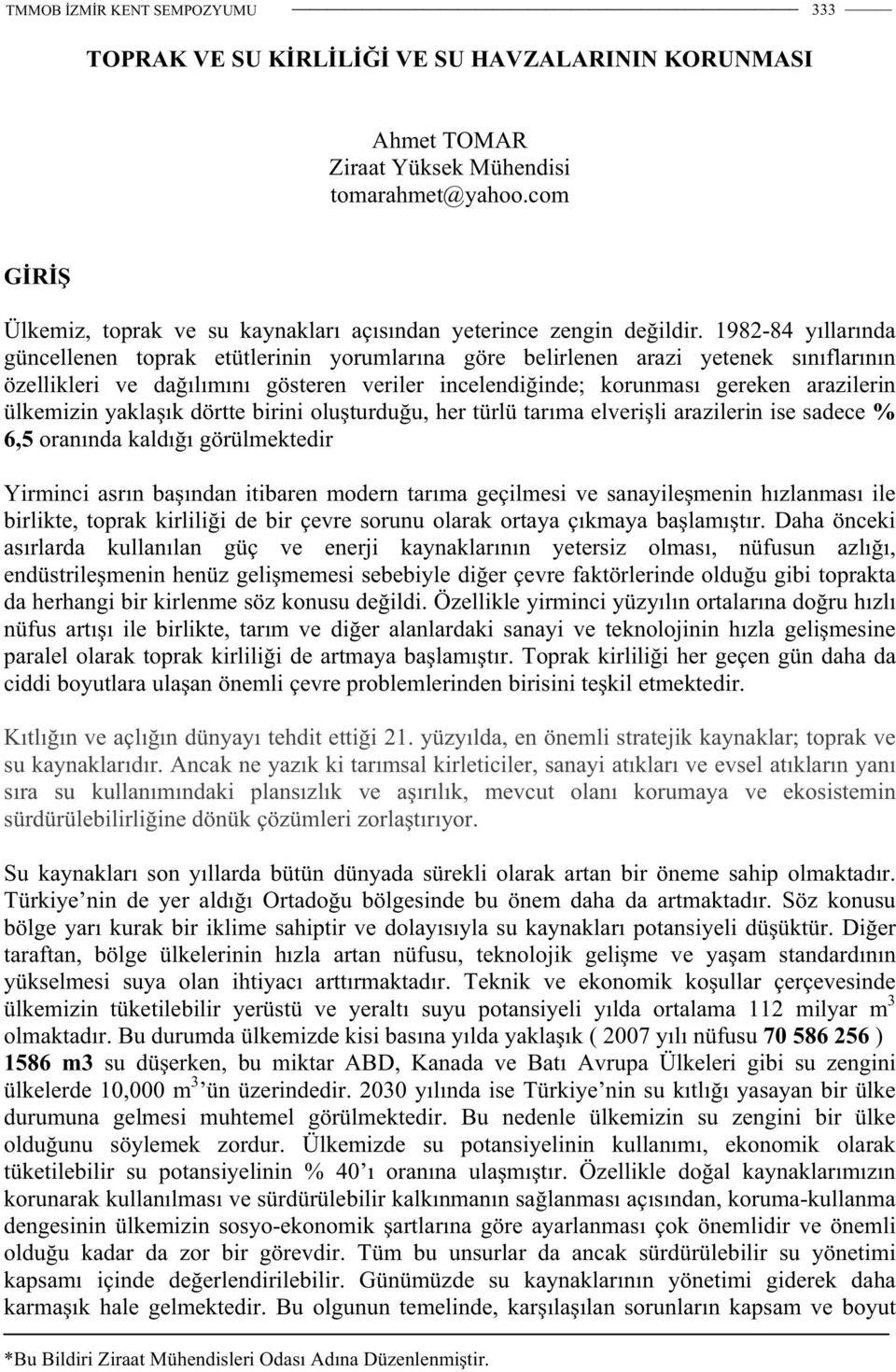 ülkemizin yakla ık dörtte birini olu turdu u, her türlü tarıma elveri li arazilerin ise sadece % 6,5 oranında kaldı ı görülmektedir Yirminci asrın ba ından itibaren modern tarıma geçilmesi ve