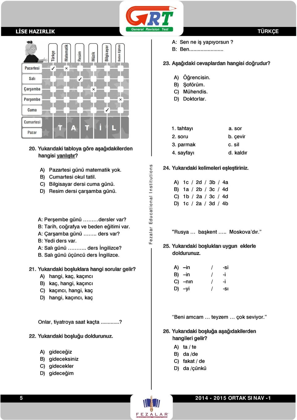 C) Bilgisayar dersi cuma günü. D) Resim dersi çarşamba günü. A: Perşembe günü dersler var? B: Tarih, coğrafya ve beden eğitimi var. A: Çarşamba günü.. ders var? B: Yedi ders var. A: Salı günü.