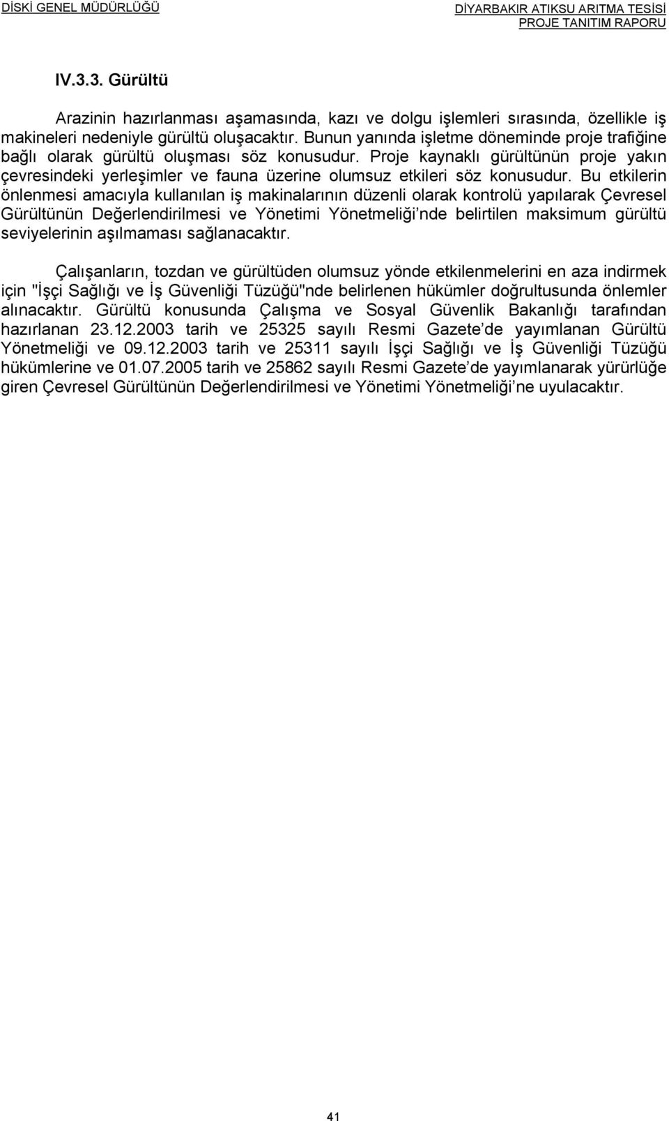 Proje kaynaklı gürültünün proje yakın çevresindeki yerleşimler ve fauna üzerine olumsuz etkileri söz konusudur.