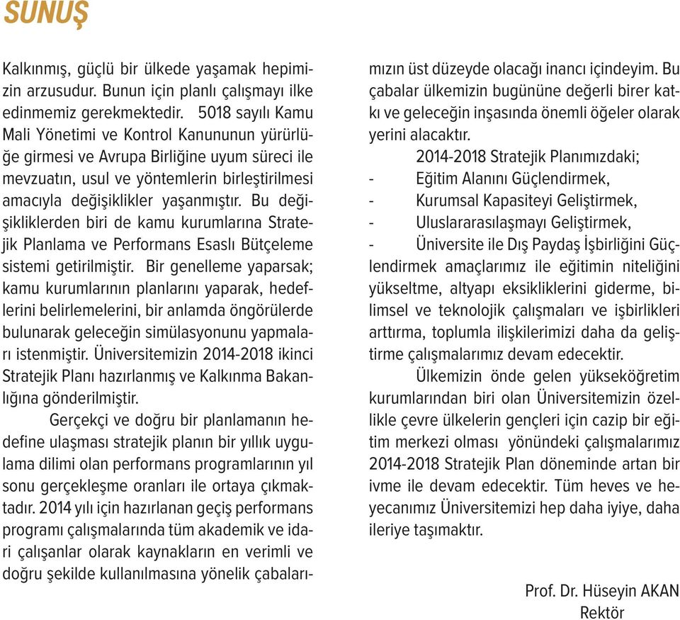 Bu değişikliklerden biri de kamu kurumlarına Stratejik Planlama ve Performans Esaslı Bütçeleme sistemi getirilmiştir.