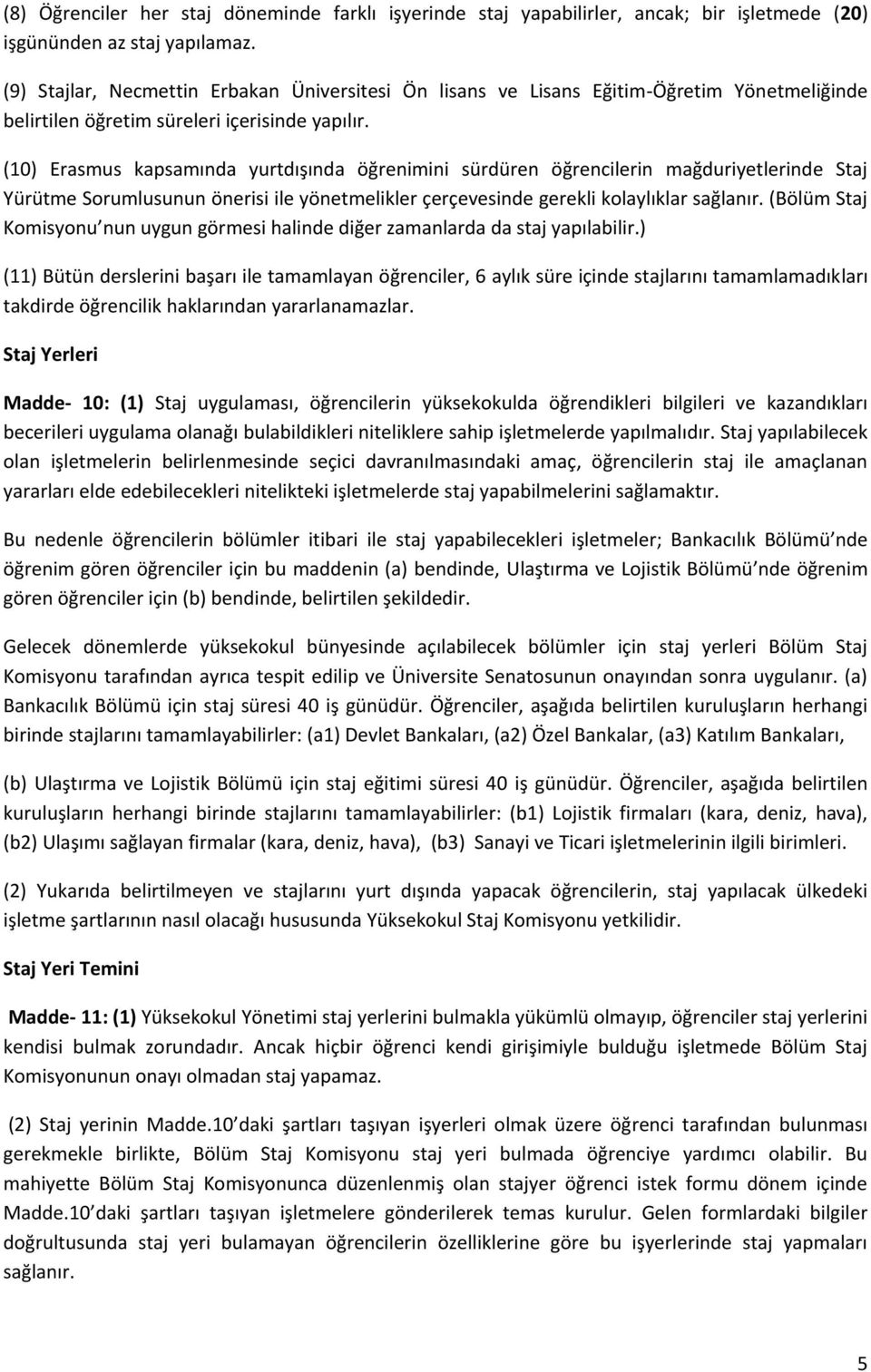 (10) Erasmus kapsamında yurtdışında öğrenimini sürdüren öğrencilerin mağduriyetlerinde Staj Yürütme Sorumlusunun önerisi ile yönetmelikler çerçevesinde gerekli kolaylıklar sağlanır.