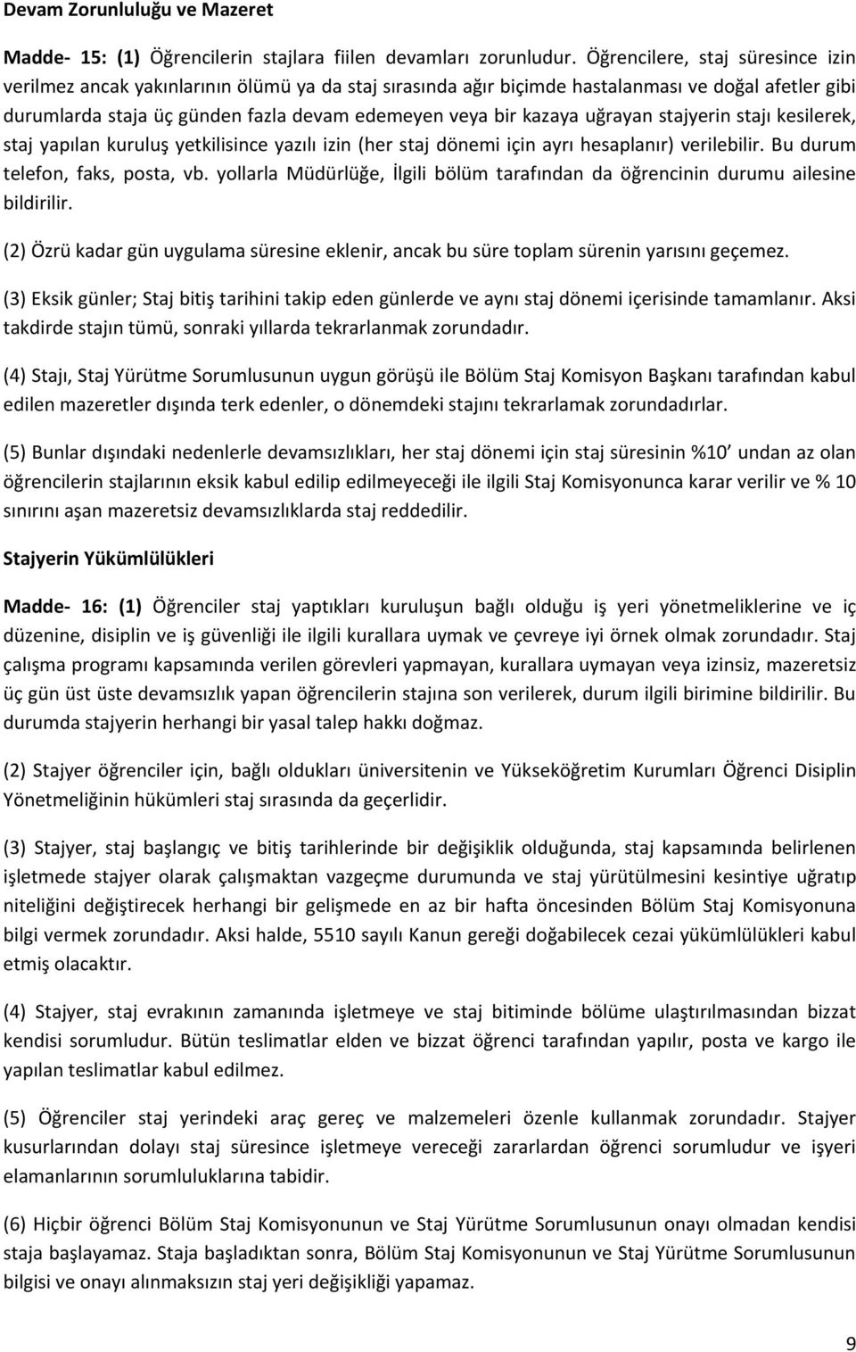 uğrayan stajyerin stajı kesilerek, staj yapılan kuruluş yetkilisince yazılı izin (her staj dönemi için ayrı hesaplanır) verilebilir. Bu durum telefon, faks, posta, vb.