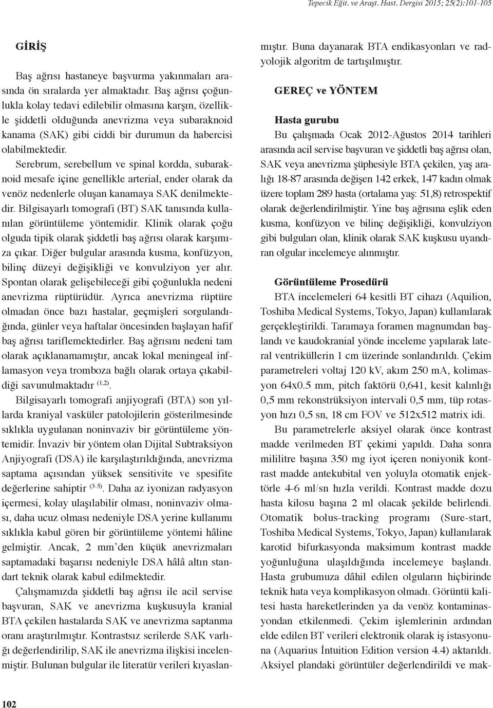 Serebrum, serebellum ve spinal kordda, subaraknoid mesafe içine genellikle arterial, ender olarak da venöz nedenlerle oluşan kanamaya SAK denilmektedir.