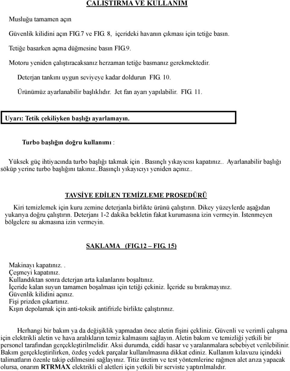 Uyarı: Tetik çekiliyken başlığı ayarlamayın. Turbo başlığın doğru kullanımı : Yüksek güç ihtiyacında turbo başlığı takmak için. Basınçlı yıkayıcısı kapatınız.