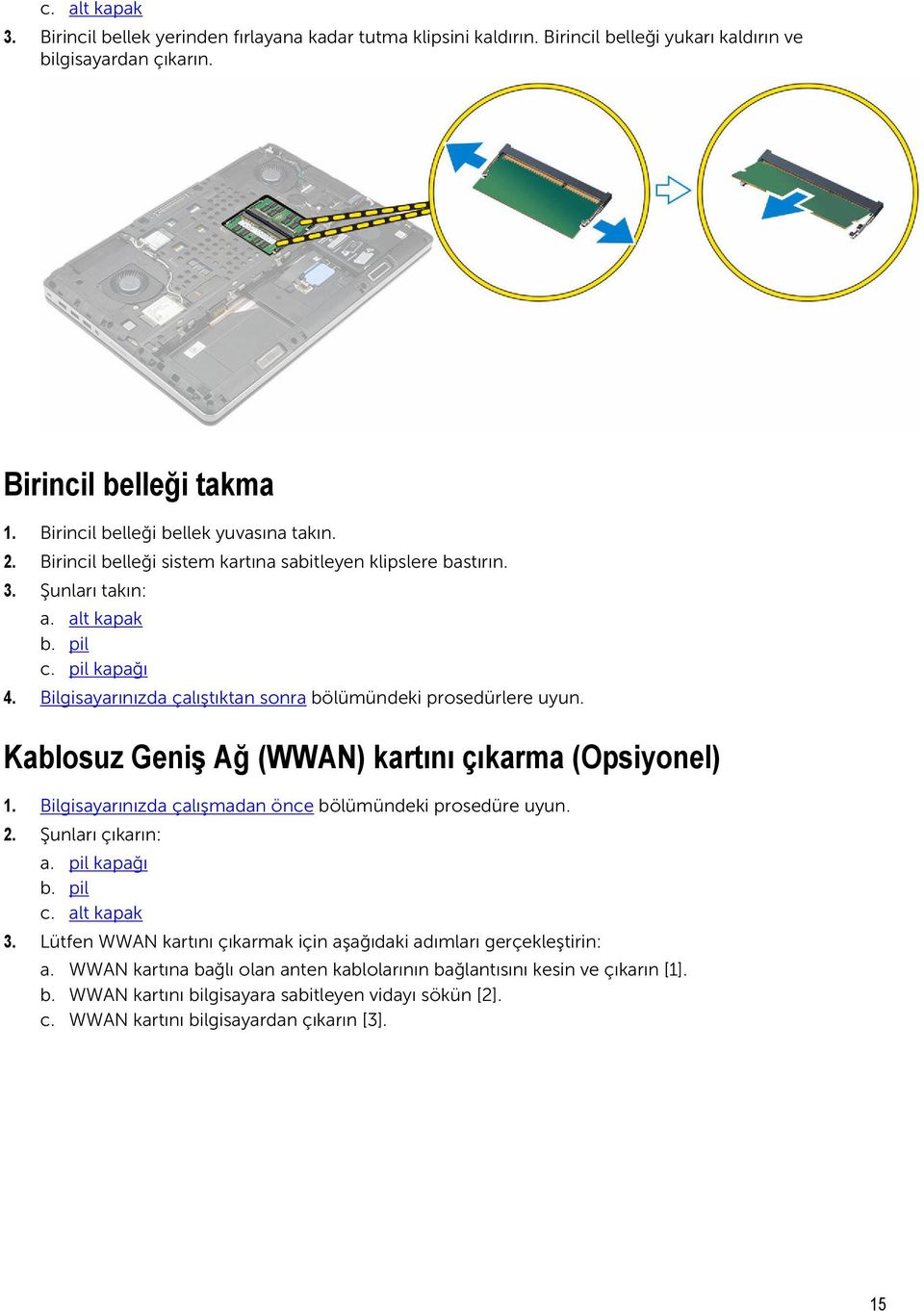 Bilgisayarınızda çalıştıktan sonra bölümündeki prosedürlere uyun. Kablosuz Geniş Ağ (WWAN) kartını çıkarma (Opsiyonel) 1. Bilgisayarınızda çalışmadan önce bölümündeki prosedüre uyun. 2.