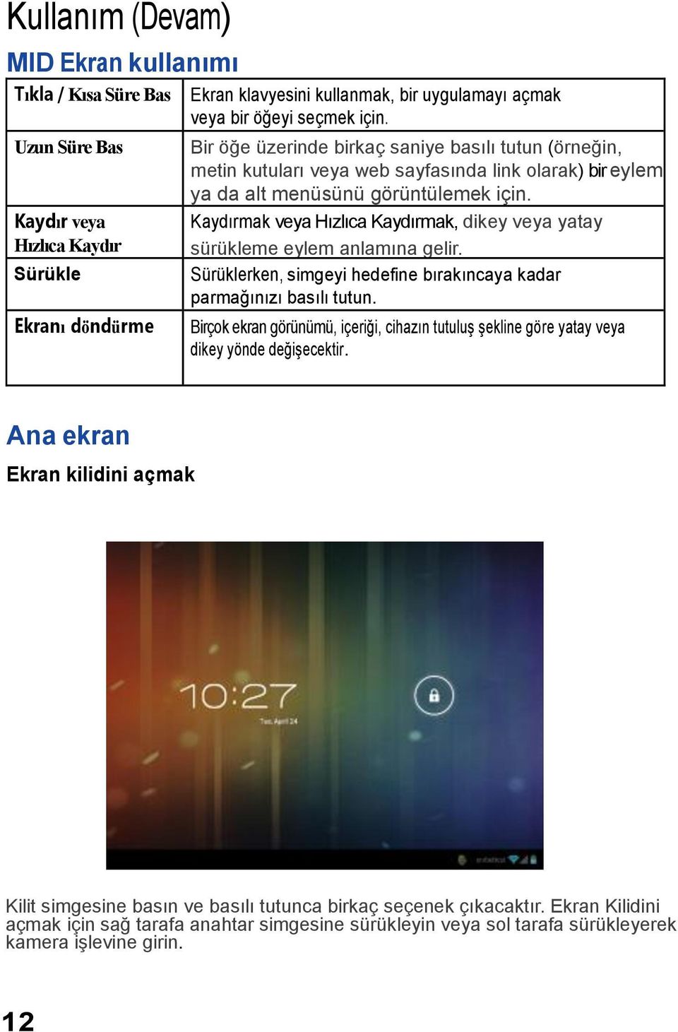 görüntülemek için. Kaydırmak veya Hızlıca Kaydırmak, dikey veya yatay sürükleme eylem anlamına gelir. Sürüklerken, simgeyi hedefine bırakıncaya kadar parmağınızı basılı tutun.