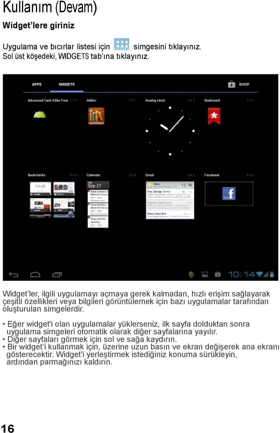 simgelerdir. Eğer widget'i olan uygulamalar yüklerseniz, ilk sayfa dolduktan sonra uygulama simgeleri otomatik olarak diğer sayfalarına yayılır.