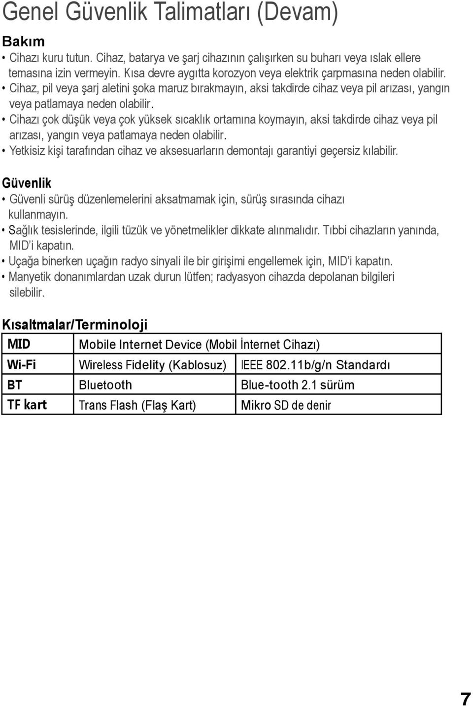 Cihazı çok düşük veya çok yüksek sıcaklık ortamına koymayın, aksi takdirde cihaz veya pil arızası, yangın veya patlamaya neden olabilir.