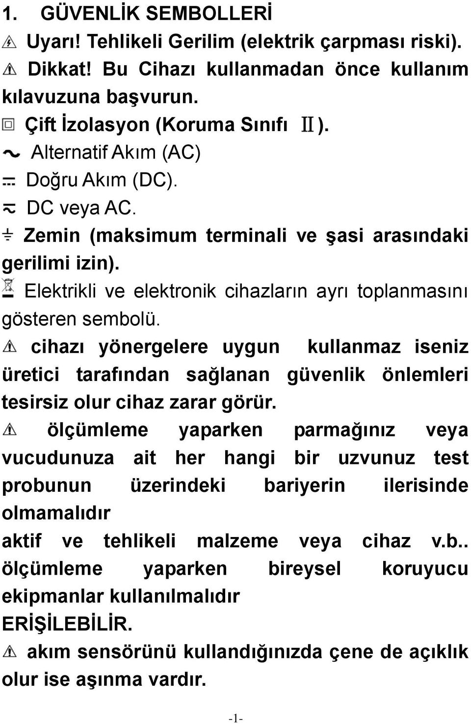 cihazı yönergelere uygun kullanmaz iseniz üretici tarafından sağlanan güvenlik önlemleri tesirsiz olur cihaz zarar görür.