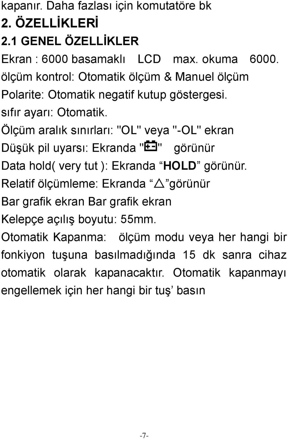 Ölçüm aralık sınırları: "OL" veya "-OL" ekran Düşük pil uyarsı: Ekranda " " görünür Data hold( very tut ): Ekranda HOLD görünür.