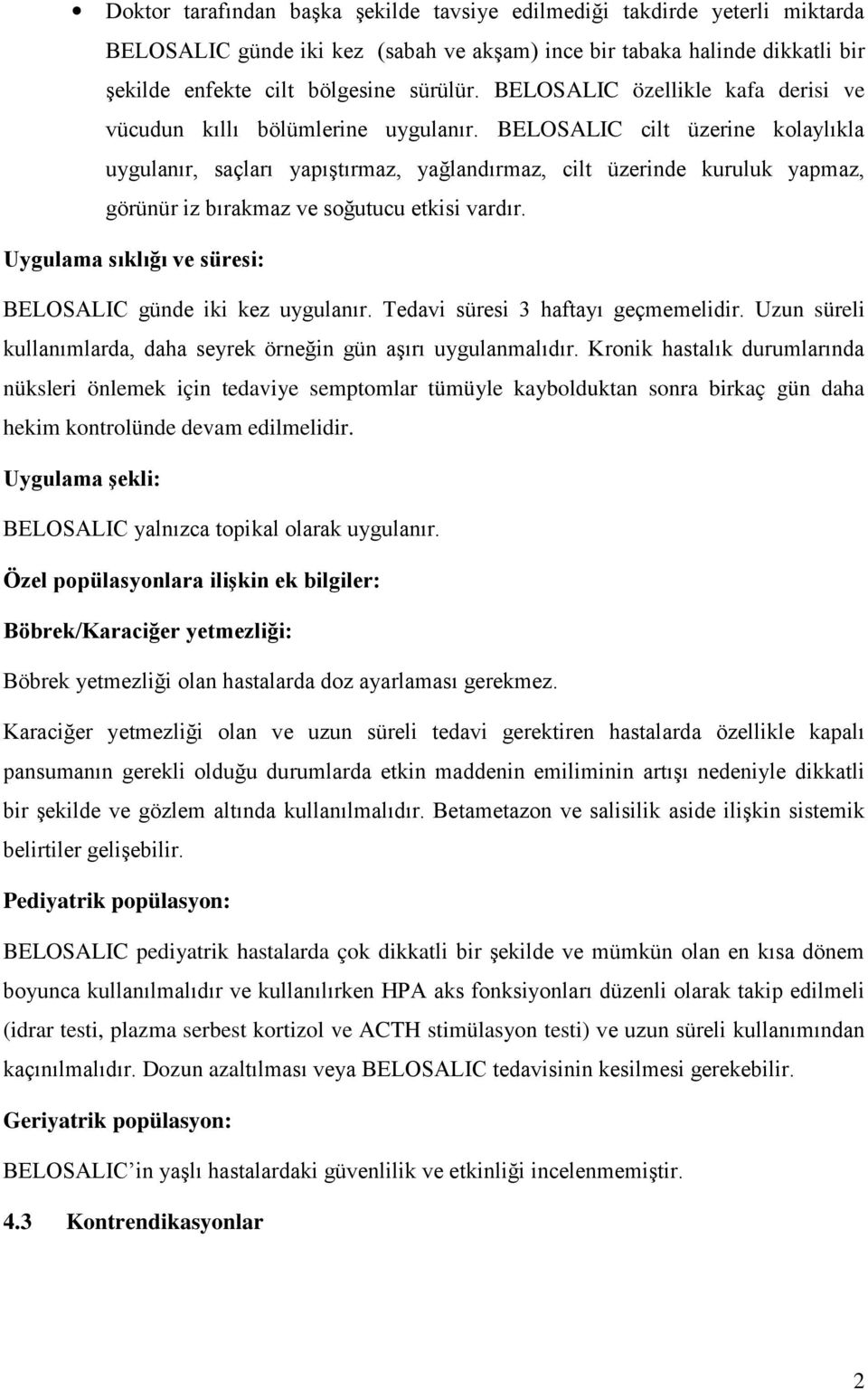 BELOSALIC cilt üzerine kolaylıkla uygulanır, saçları yapıştırmaz, yağlandırmaz, cilt üzerinde kuruluk yapmaz, görünür iz bırakmaz ve soğutucu etkisi vardır.