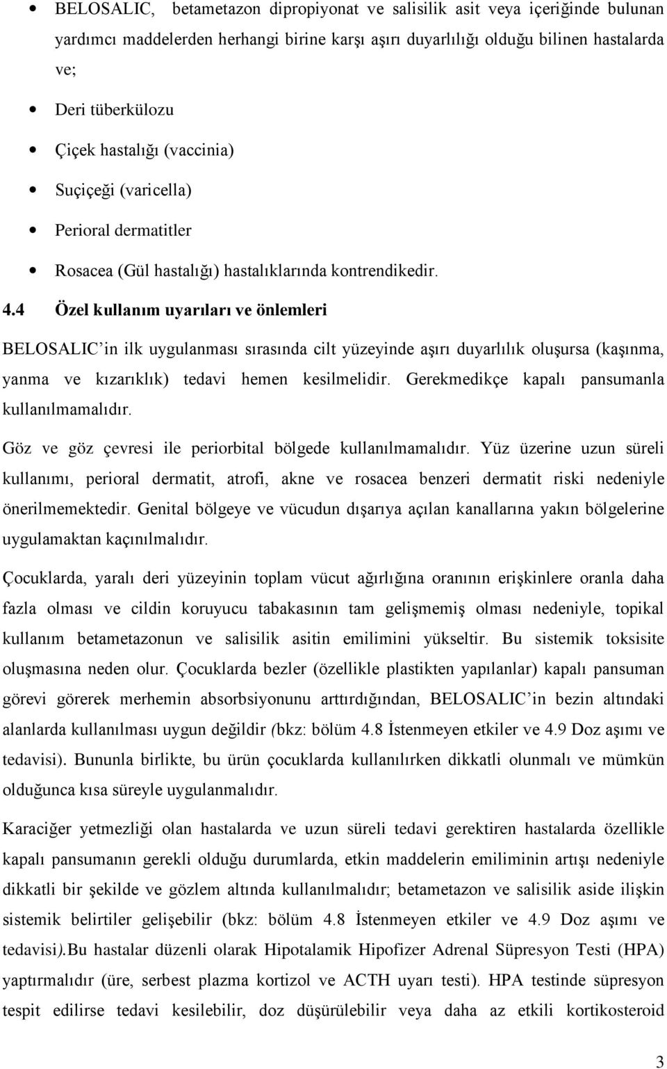 4 Özel kullanım uyarıları ve önlemleri BELOSALIC in ilk uygulanması sırasında cilt yüzeyinde aşırı duyarlılık oluşursa (kaşınma, yanma ve kızarıklık) tedavi hemen kesilmelidir.