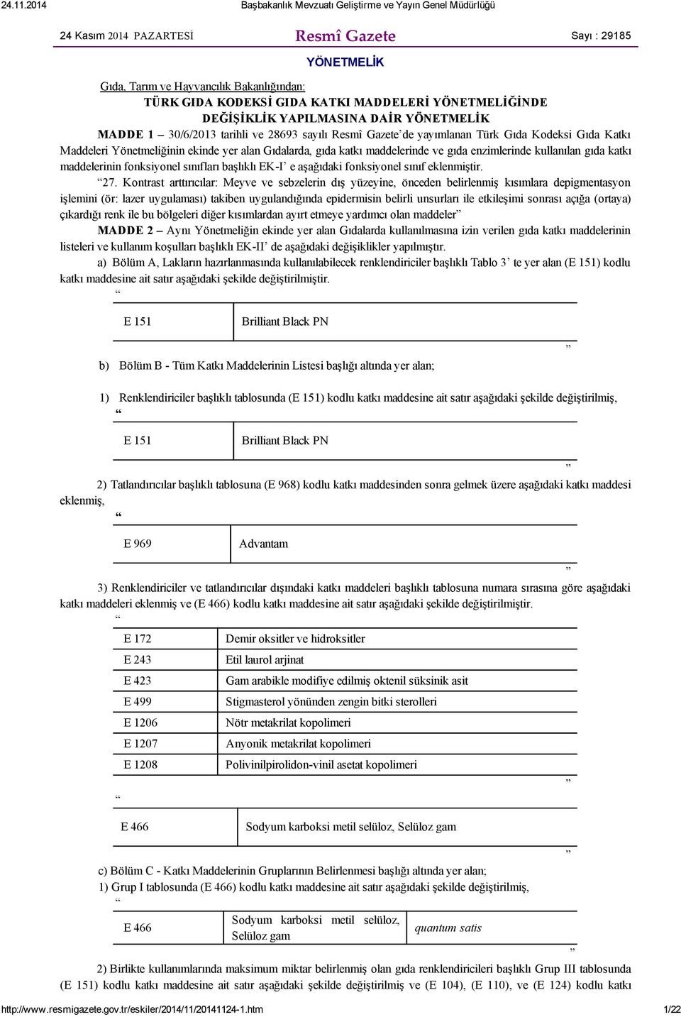 gıda katkı maddelerinin fonksiyonel sınıfları başlıklı EK I e aşağıdaki fonksiyonel sınıf eklenmiştir. 27.