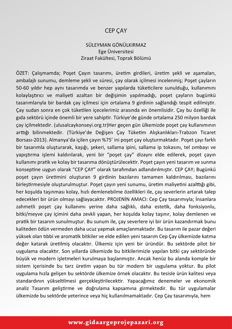 yapılmadığı, poşet çayların bugünkü tasarımlarıyla bir bardak çay içilmesi için ortalama 9 girdinin sağlandığı tespit edilmiştir. Çay sudan sonra en çok tüketilen içecelerimiz arasında en önemlisidir.