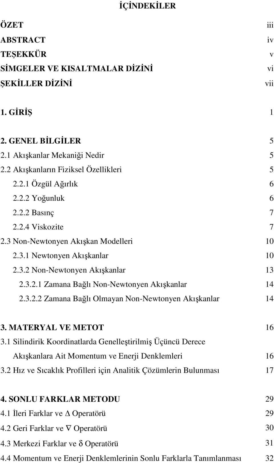 MATERYAL VE METOT 6 3. Silindirik Koordinatlarda Genelleştirilmiş Üçüncü Derece Akışkanlara Ait Momentum ve Enerji Denklemleri 6 3. Hız ve Sıcaklık Profilleri için Analitik Çözümlerin Bulunması 7 4.