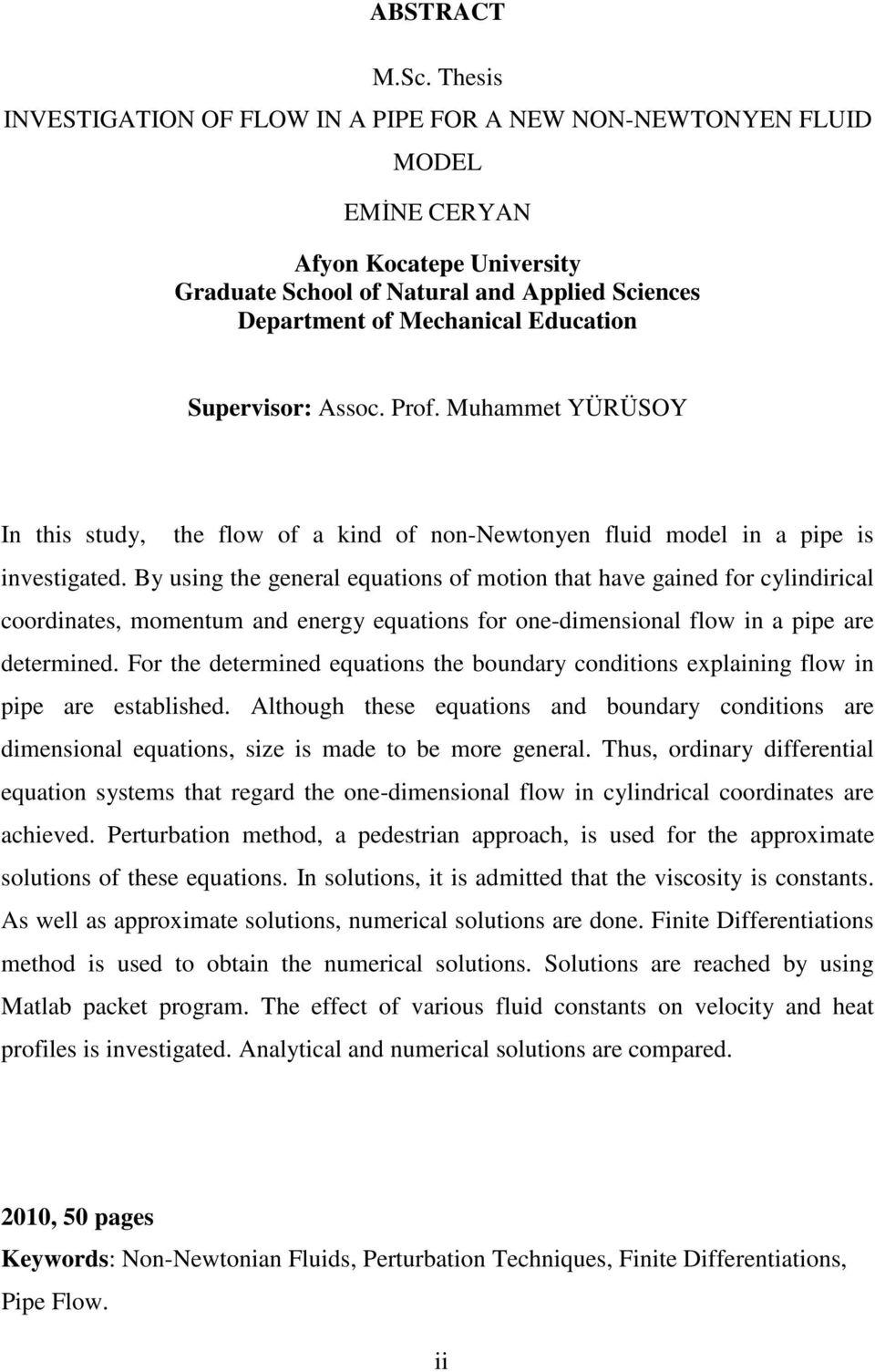 Supervisor: Assoc. Prof. Muhammet YÜRÜSOY In this study, the flow of a kind of non-newtonyen fluid model in a pipe is investigated.