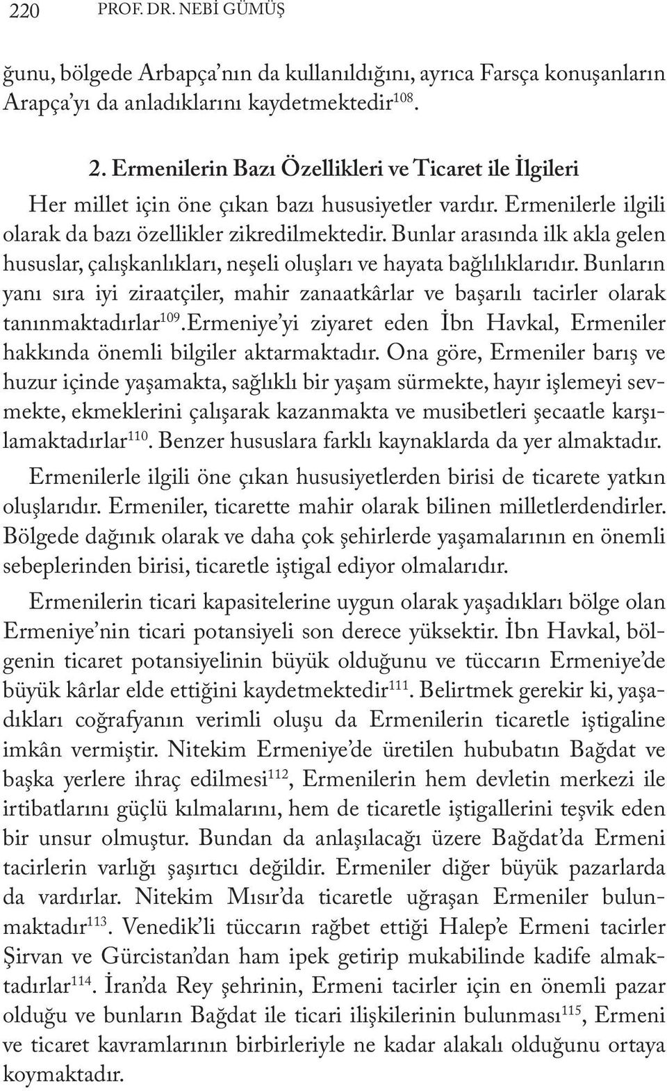 Bunlar arasında ilk akla gelen hususlar, çalışkanlıkları, neşeli oluşları ve hayata bağlılıklarıdır.