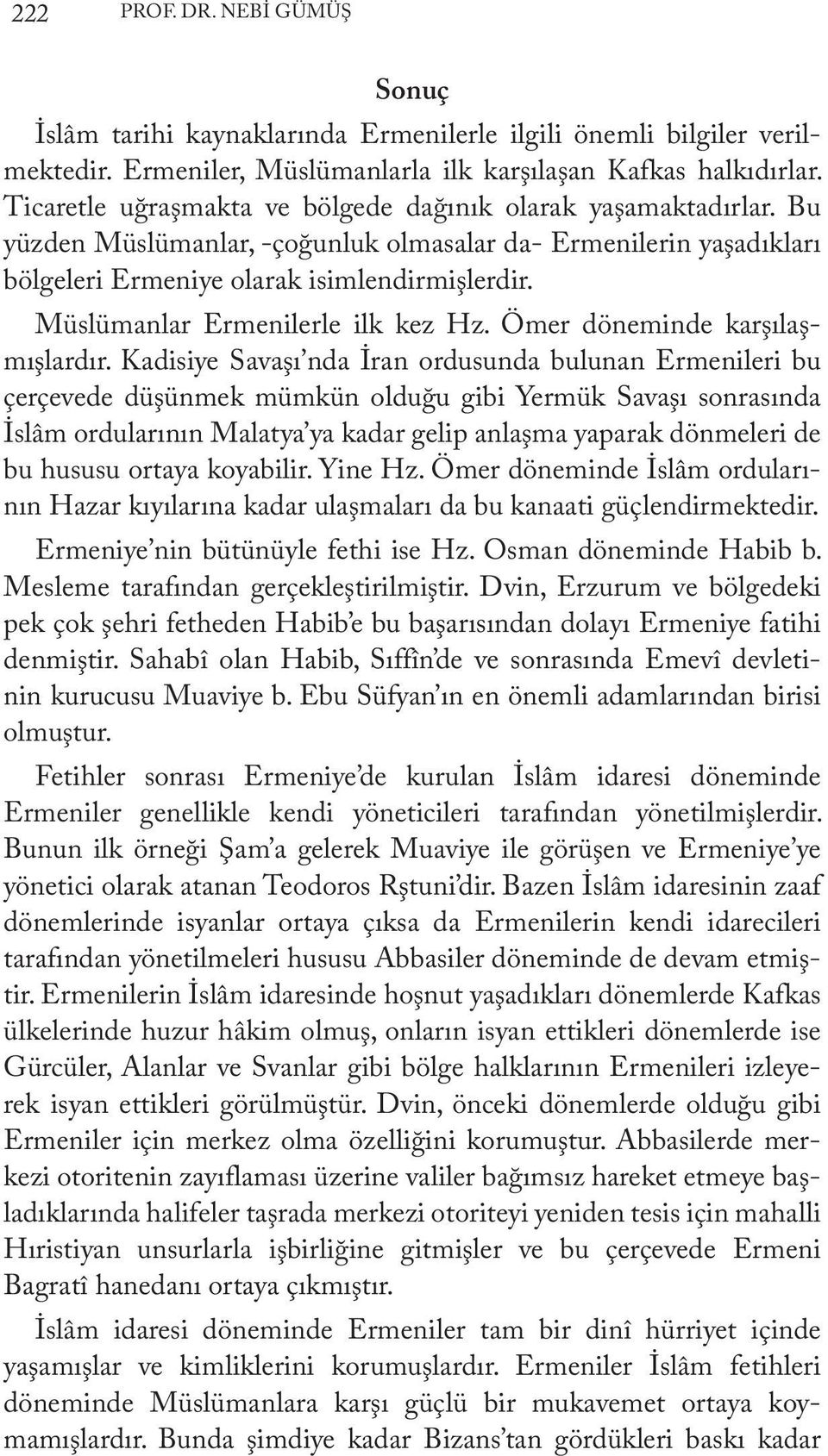 Müslümanlar Ermenilerle ilk kez Hz. Ömer döneminde karşılaşmışlardır.