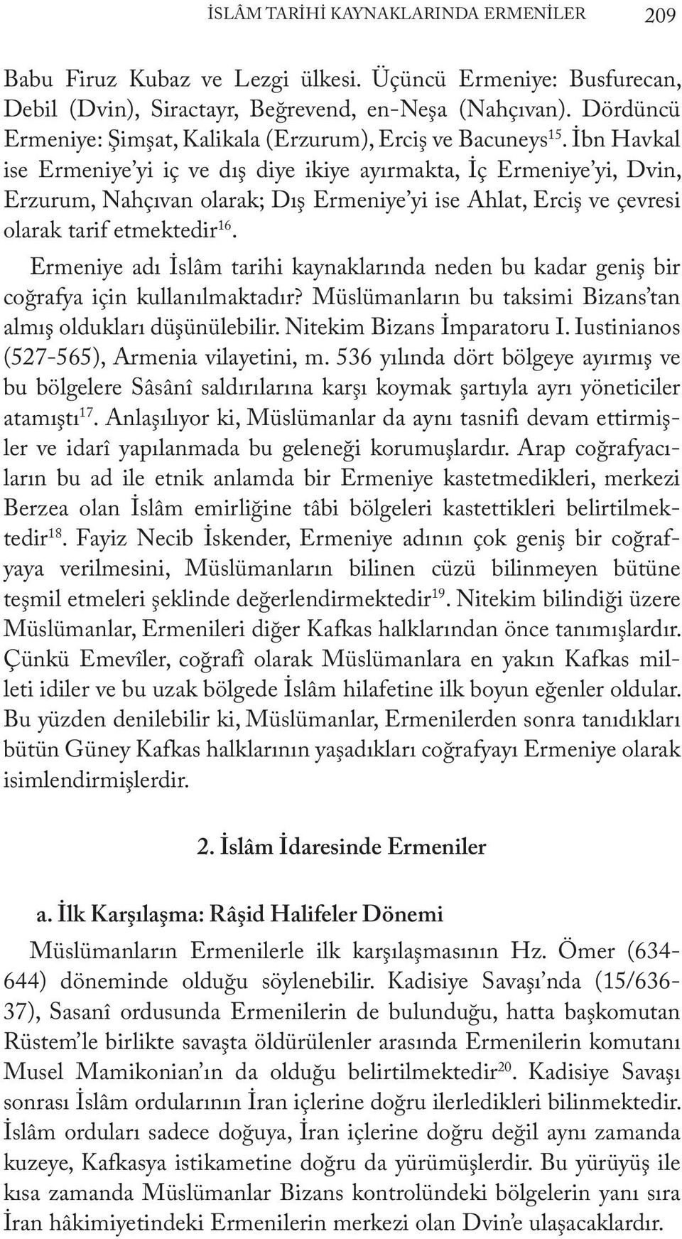 İbn Havkal ise Ermeniye yi iç ve dış diye ikiye ayırmakta, İç Ermeniye yi, Dvin, Erzurum, Nahçıvan olarak; Dış Ermeniye yi ise Ahlat, Erciş ve çevresi olarak tarif etmektedir 16.