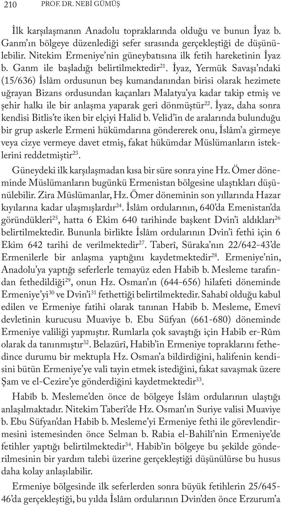 İyaz, Yermük Savaşı ndaki (15/636) İslâm ordusunun beş kumandanından birisi olarak hezimete uğrayan Bizans ordusundan kaçanları Malatya ya kadar takip etmiş ve şehir halkı ile bir anlaşma yaparak