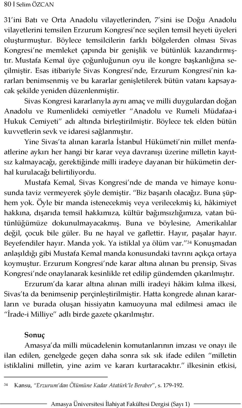 Esas itibariyle Sivas Kongresi nde, Erzurum Kongresi nin kararları benimsenmiş ve bu kararlar genişletilerek bütün vatanı kapsayacak şekilde yeniden düzenlenmiştir.