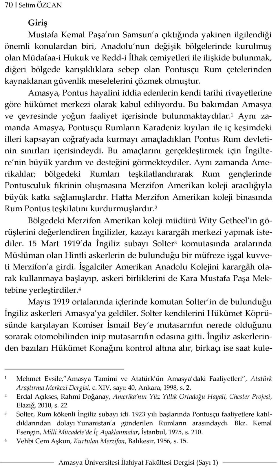 Amasya, Pontus hayalini iddia edenlerin kendi tarihi rivayetlerine göre hükümet merkezi olarak kabul ediliyordu. Bu bakımdan Amasya ve çevresinde yoğun faaliyet içerisinde bulunmaktaydılar.