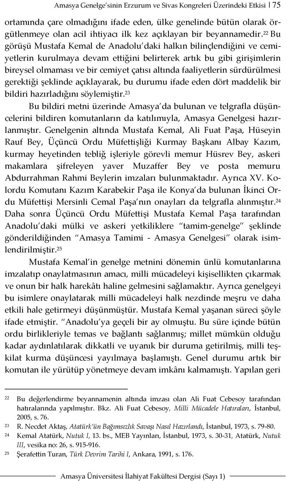 22 Bu görüşü Mustafa Kemal de Anadolu daki halkın bilinçlendiğini ve cemiyetlerin kurulmaya devam ettiğini belirterek artık bu gibi girişimlerin bireysel olmaması ve bir cemiyet çatısı altında