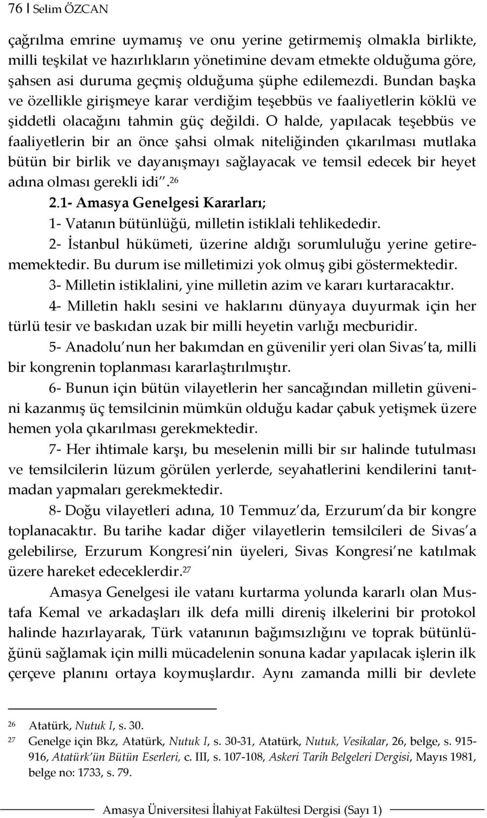 O halde, yapılacak teşebbüs ve faaliyetlerin bir an önce şahsi olmak niteliğinden çıkarılması mutlaka bütün bir birlik ve dayanışmayı sağlayacak ve temsil edecek bir heyet adına olması gerekli idi.