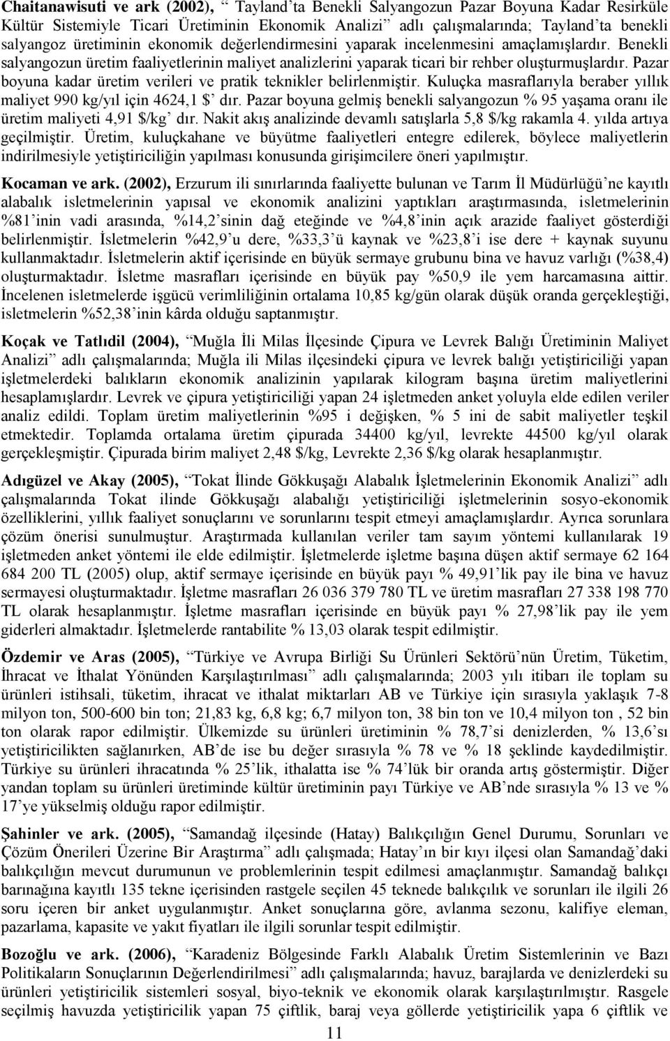 Pazar boyuna kadar üretim verileri ve pratik teknikler belirlenmiştir. Kuluçka masraflarıyla beraber yıllık maliyet 990 kg/yıl için 4624,1 $ dır.