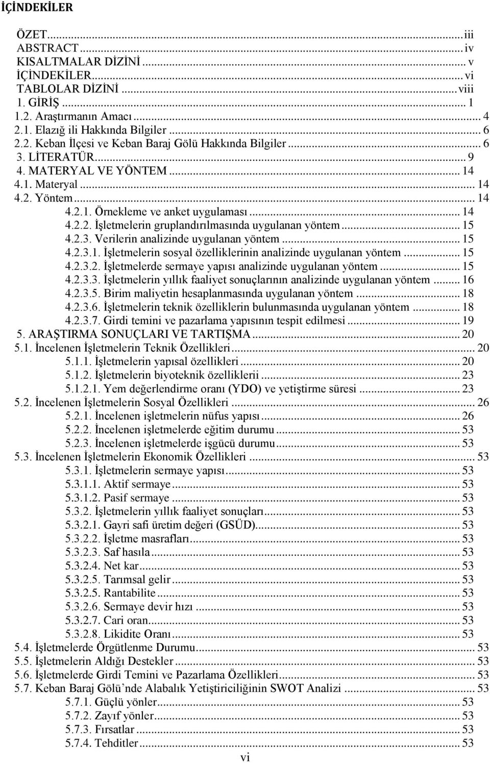 .. 15 4.2.3.1. İşletmelerin sosyal özelliklerinin analizinde uygulanan yöntem... 15 4.2.3.2. İşletmelerde sermaye yapısı analizinde uygulanan yöntem... 15 4.2.3.3. İşletmelerin yıllık faaliyet sonuçlarının analizinde uygulanan yöntem.