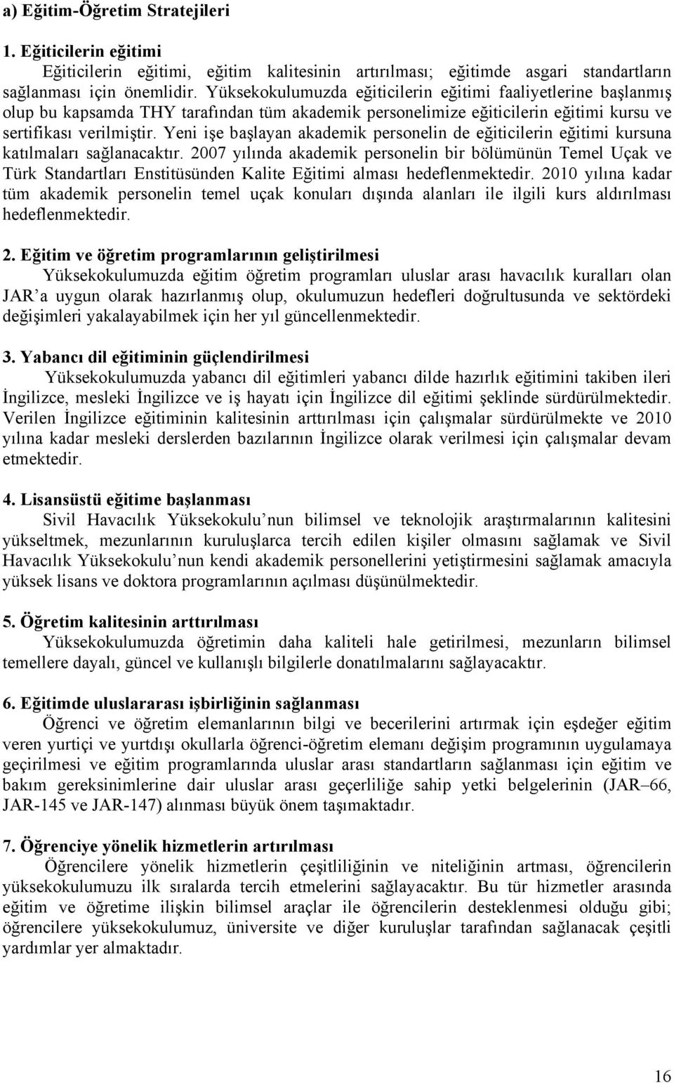 Yeni işe başlayan akademik personelin de eğiticilerin eğitimi kursuna katılmaları sağlanacaktır.