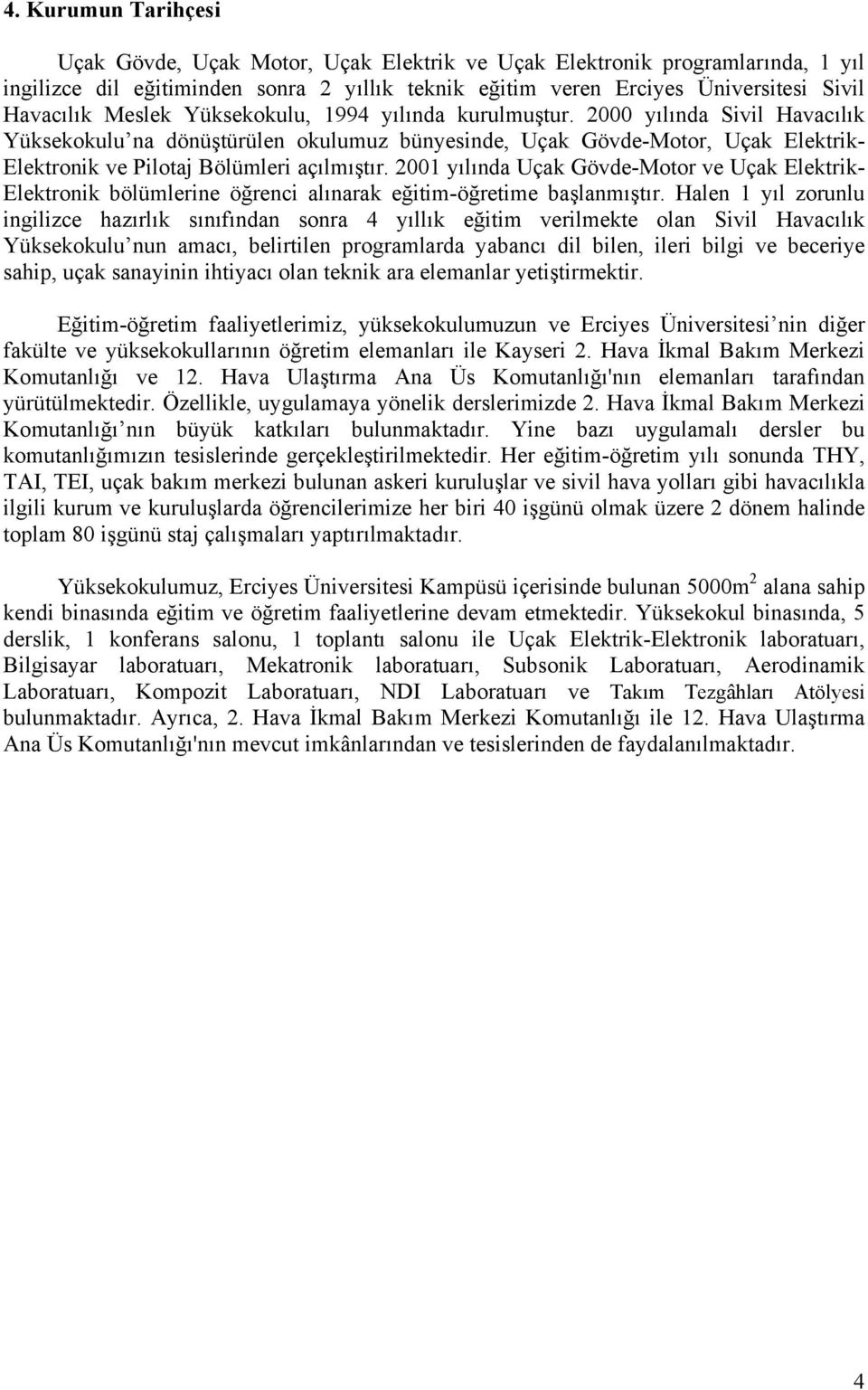 2001 yılında Uçak Gövde-Motor ve Uçak Elektrik- Elektronik bölümlerine öğrenci alınarak eğitim-öğretime başlanmıştır.