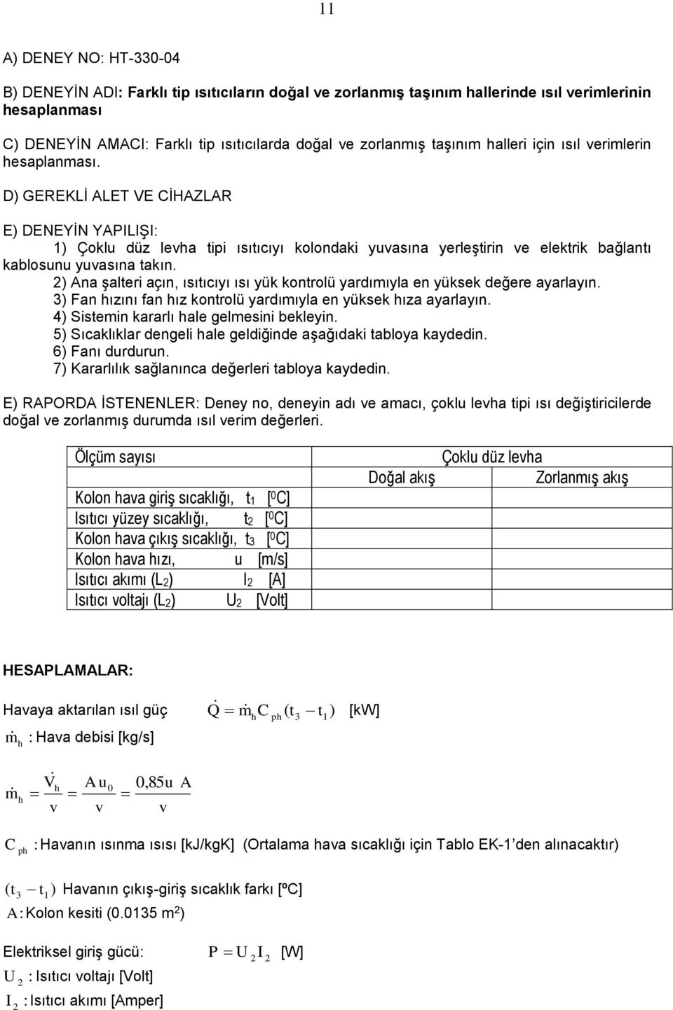 2) Ana şalteri açın, ısıtıcıyı ısı yük kontrolü yardımıyla en yüksek değere ayarlayın. 3) Fan ızını fan ız kontrolü yardımıyla en yüksek ıza ayarlayın. 4) Sistemin kararlı ale gelmesini bekleyin.