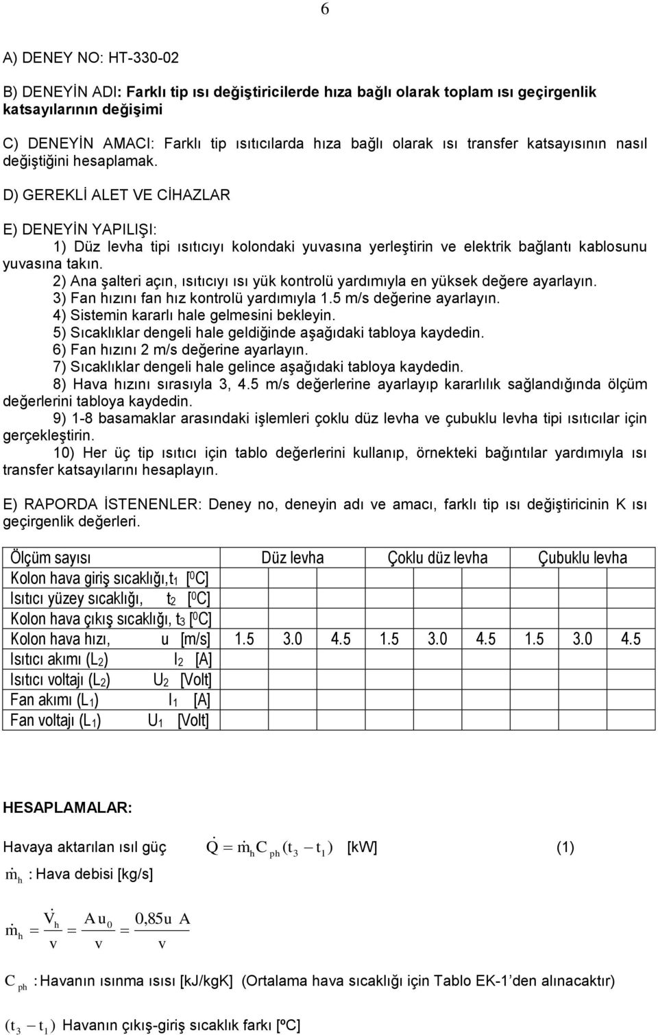 2) Ana şalteri açın, ısıtıcıyı ısı yük kontrolü yardımıyla en yüksek değere ayarlayın. 3) Fan ızını fan ız kontrolü yardımıyla 1.5 m/s değerine ayarlayın. 4) Sistemin kararlı ale gelmesini bekleyin.