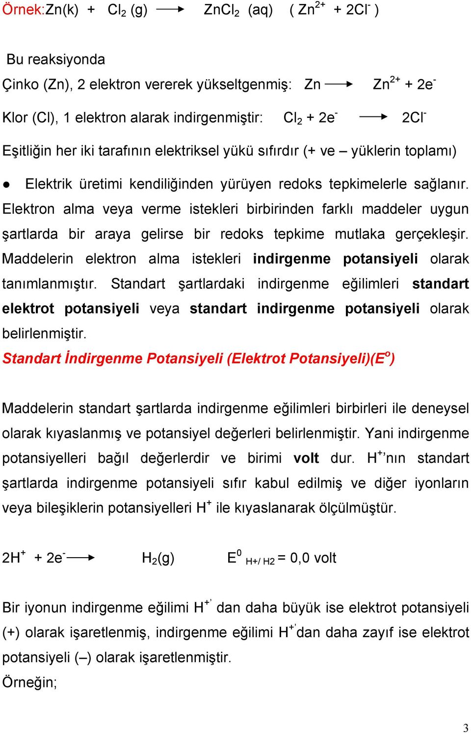 Elektron alma veya verme istekleri birbirinden farklı maddeler uygun şartlarda bir araya gelirse bir redoks tepkime mutlaka gerçekleşir.