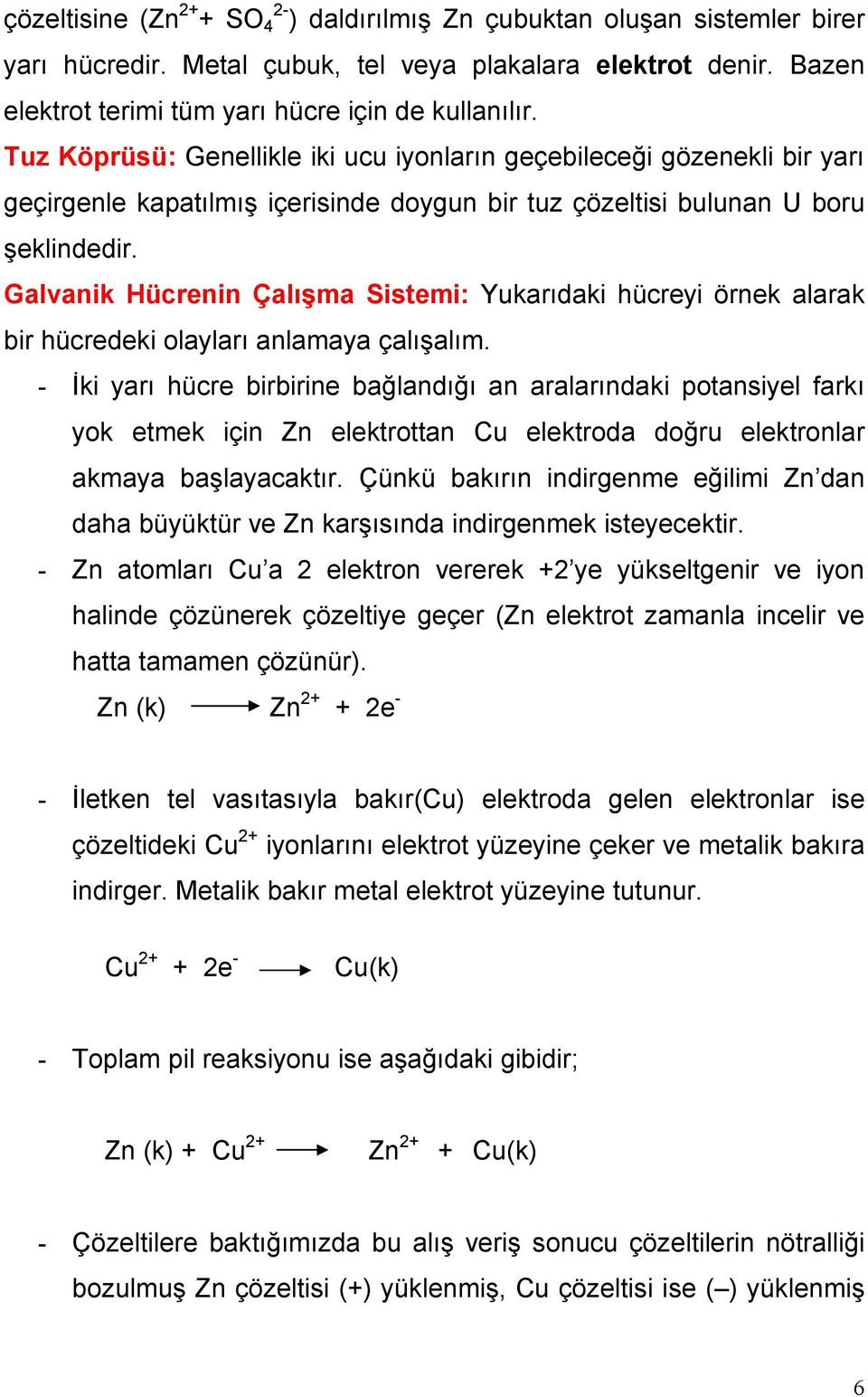 Galvanik Hücrenin Çalışma Sistemi: Yukarıdaki hücreyi örnek alarak bir hücredeki olayları anlamaya çalışalım.