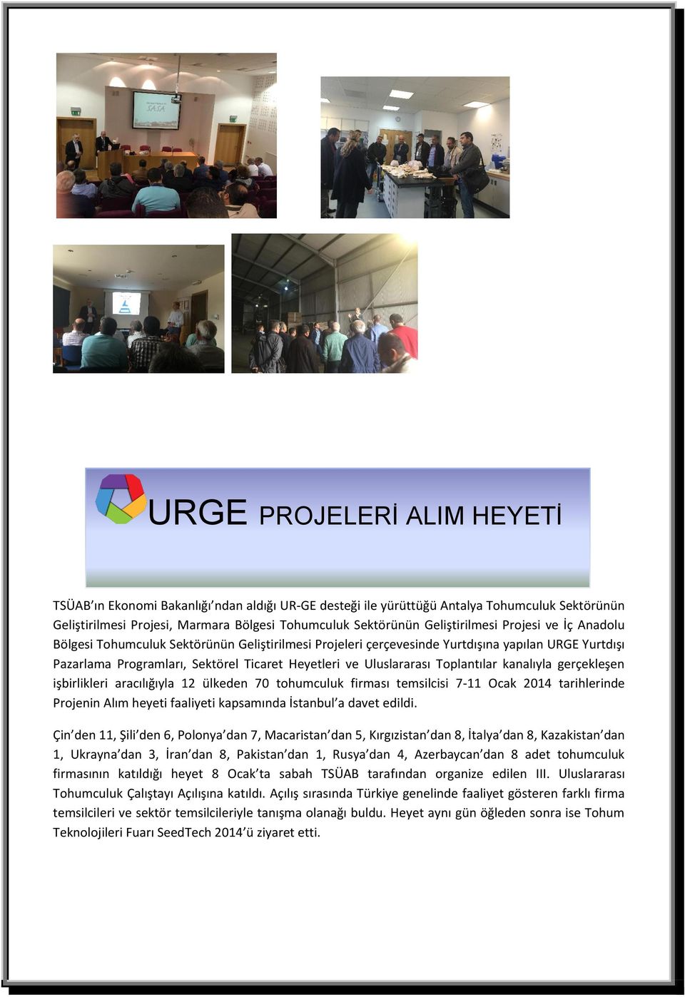 Uluslararası Toplantılar kanalıyla gerçekleşen işbirlikleri aracılığıyla 12 ülkeden 70 tohumculuk firması temsilcisi 7-11 Ocak 2014 tarihlerinde Projenin Alım heyeti faaliyeti kapsamında İstanbul a
