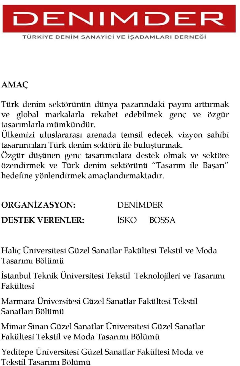 Özgür düşünen genç tasarımcılara destek olmak ve sektöre özendirmek ve Türk denim sektörünü Tasarım ile Başarı hedefine yönlendirmek amaçlandırmaktadır.